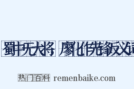 蜀中无大将，廖化作先锋反义词是什么意思的图片